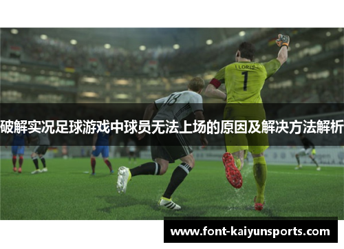 破解实况足球游戏中球员无法上场的原因及解决方法解析