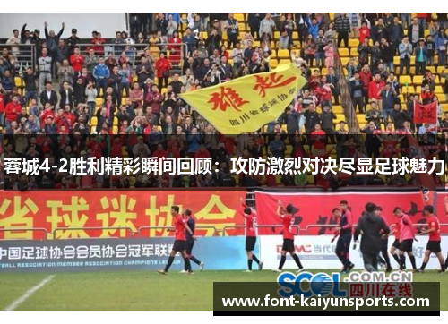 蓉城4-2胜利精彩瞬间回顾:攻防激烈对决尽显足球魅力 蓉城4-2胜利精彩瞬间回顾:攻防激烈对决尽显足球魅力