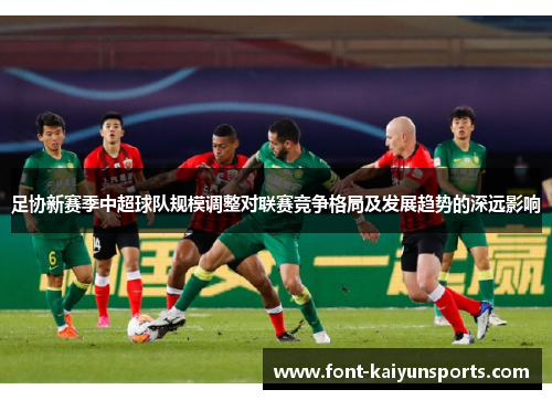 足协新赛季中超球队规模调整对联赛竞争格局及发展趋势的深远影响