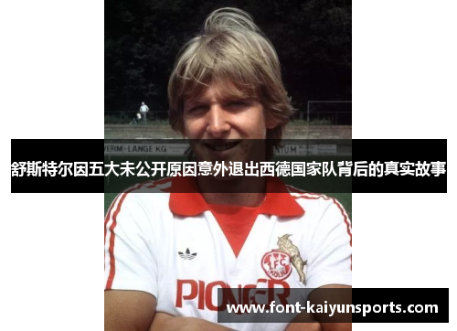 舒斯特尔因五大未公开原因意外退出西德国家队背后的真实故事