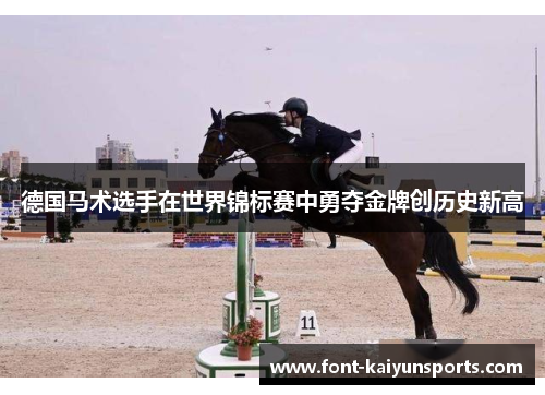德国马术选手在世界锦标赛中勇夺金牌创历史新高 德国马术选手在世界锦标赛中勇夺金牌创历史新高