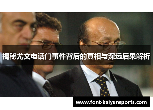 揭秘尤文电话门事件背后的真相与深远后果解析