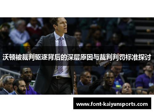 沃顿被裁判驱逐背后的深层原因与裁判判罚标准探讨