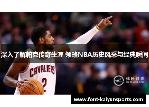 深入了解帕克传奇生涯 领略NBA历史风采与经典瞬间