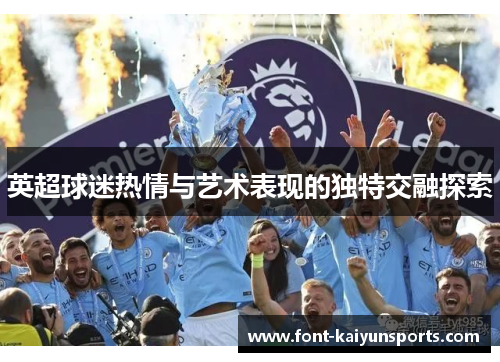 英超球迷热情与艺术表现的独特交融探索