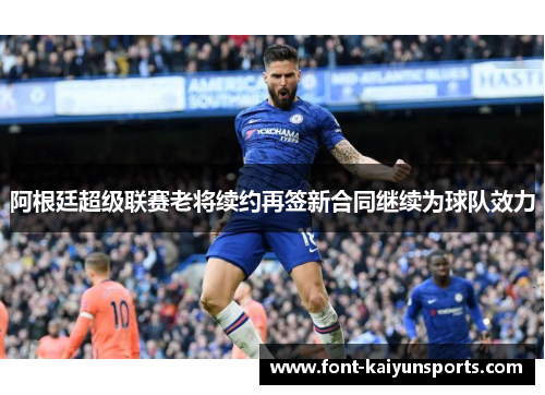 阿根廷超级联赛老将续约再签新合同继续为球队效力