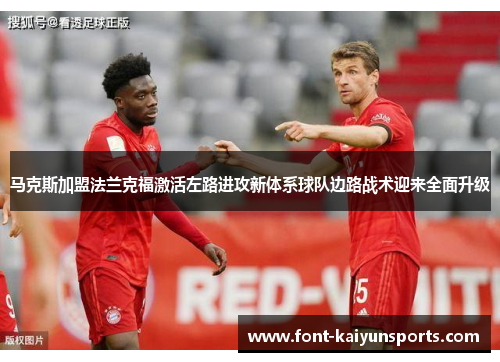 马克斯加盟法兰克福激活左路进攻新体系球队边路战术迎来全面升级 马克斯加盟法兰克福激活左路进攻新体系球队边路战术迎来全面升级
